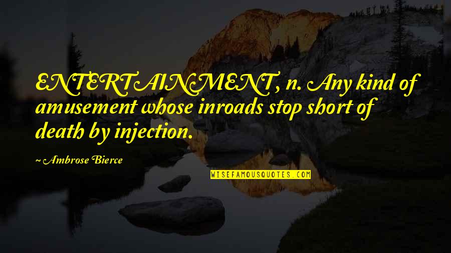 Death Short Quotes By Ambrose Bierce: ENTERTAINMENT, n. Any kind of amusement whose inroads