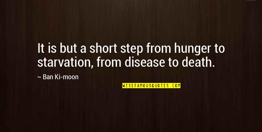 Death Short Quotes By Ban Ki-moon: It is but a short step from hunger