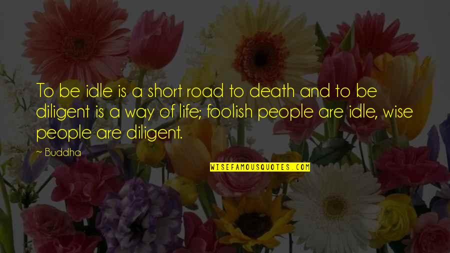 Death Short Quotes By Buddha: To be idle is a short road to