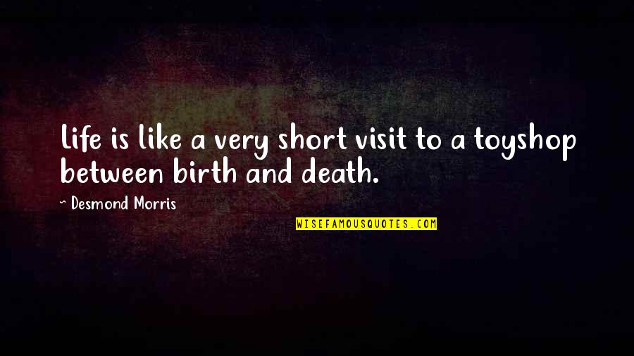 Death Short Quotes By Desmond Morris: Life is like a very short visit to
