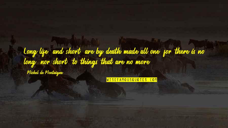 Death Short Quotes By Michel De Montaigne: Long life, and short, are by death made