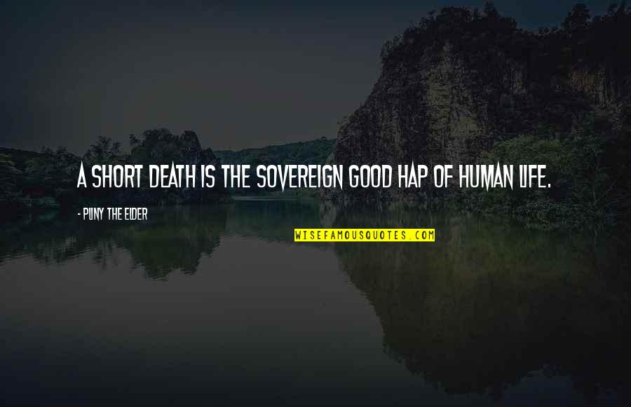 Death Short Quotes By Pliny The Elder: A short death is the sovereign good hap