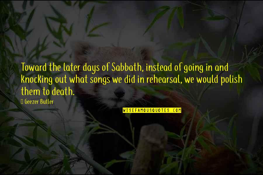 Death Songs Quotes By Geezer Butler: Toward the later days of Sabbath, instead of