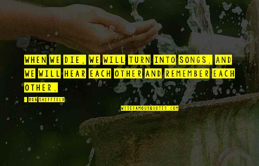 Death Songs Quotes By Rob Sheffield: When we die, we will turn into songs,