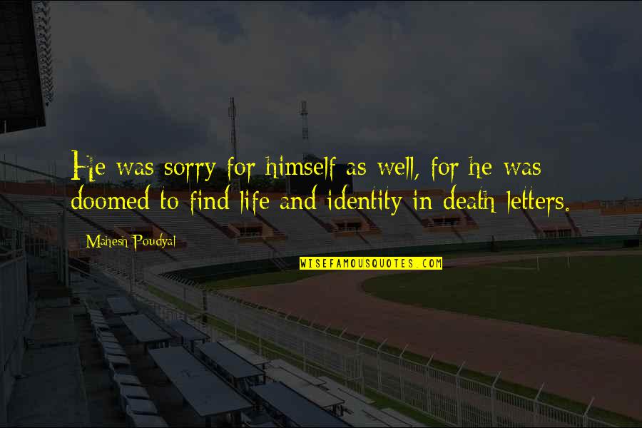 Death Sorry Quotes By Mahesh Poudyal: He was sorry for himself as well, for