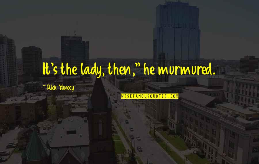 Death Ss Quotes By Rick Yancey: It's the lady, then," he murmured. Death Ss Quotes By Rick Yancey: It's the lady, then," he murmured.