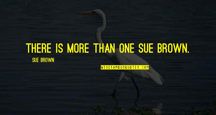 Death Ss Quotes By Sue Brown: There is more than one Sue Brown. Death Ss Quotes By Sue Brown: There is more than one Sue Brown.