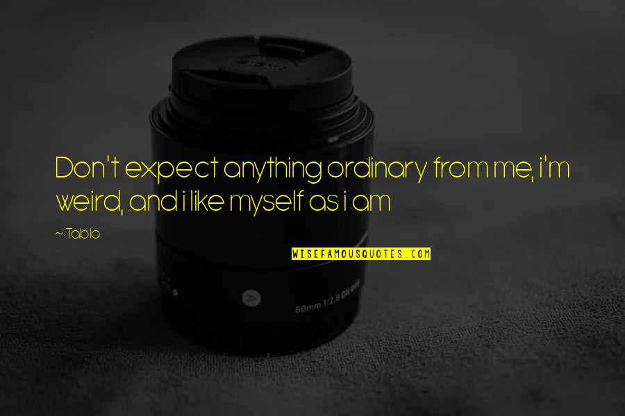 Death Ss Quotes By Tablo: Don't expect anything ordinary from me, i'm weird,