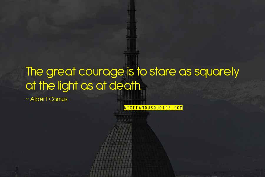 Death Stare Quotes By Albert Camus: The great courage is to stare as squarely