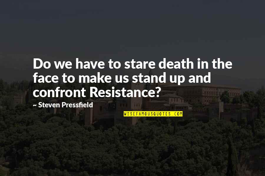 Death Stare Quotes By Steven Pressfield: Do we have to stare death in the