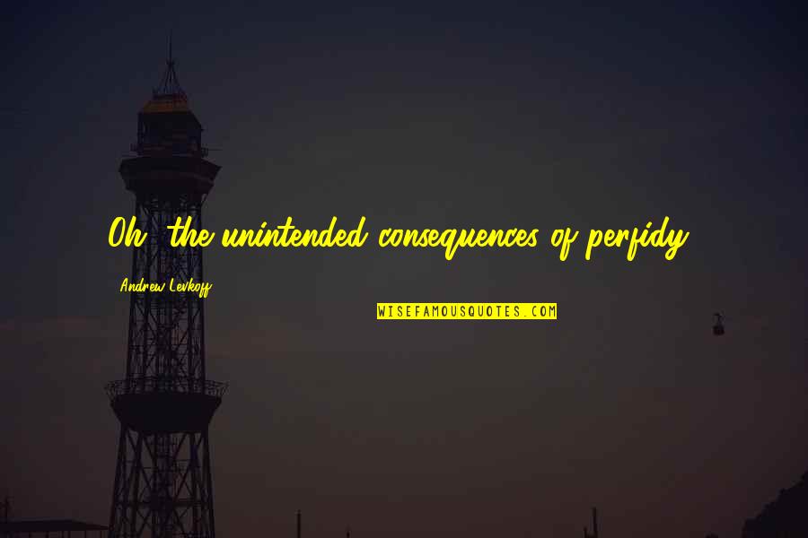 Death Stat Quotes By Andrew Levkoff: Oh, the unintended consequences of perfidy! Death Stat Quotes By Andrew Levkoff: Oh, the unintended consequences of perfidy!