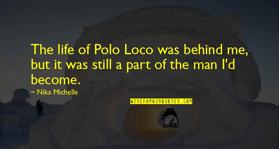 Death Stick Star Quotes By Nika Michelle: The life of Polo Loco was behind me,