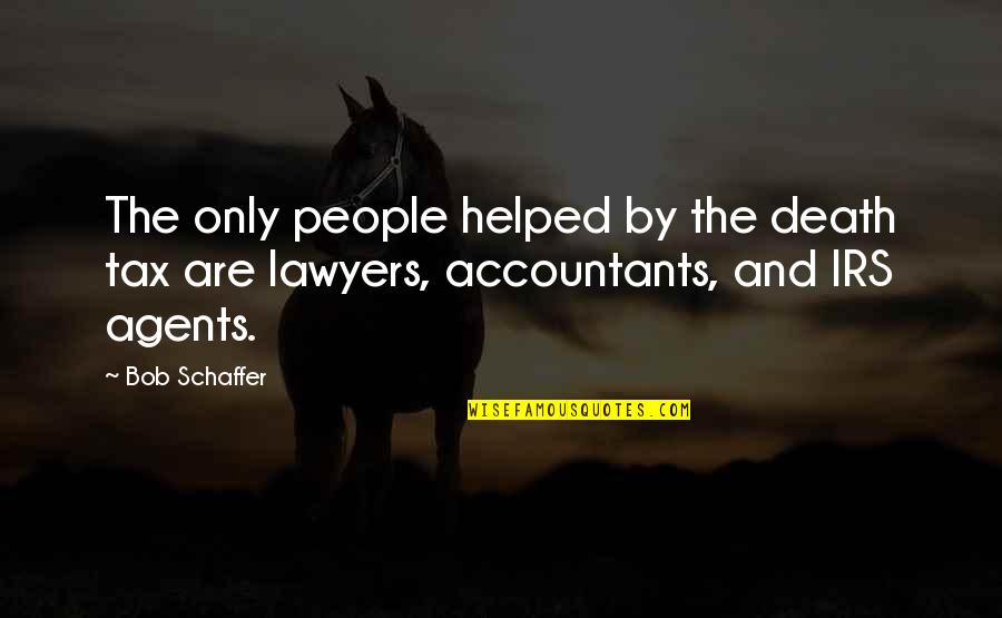 Death Tax Quotes By Bob Schaffer: The only people helped by the death tax