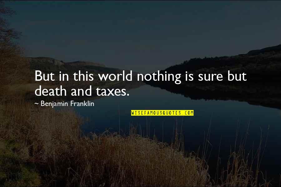 Death Taxes Quotes By Benjamin Franklin: But in this world nothing is sure but