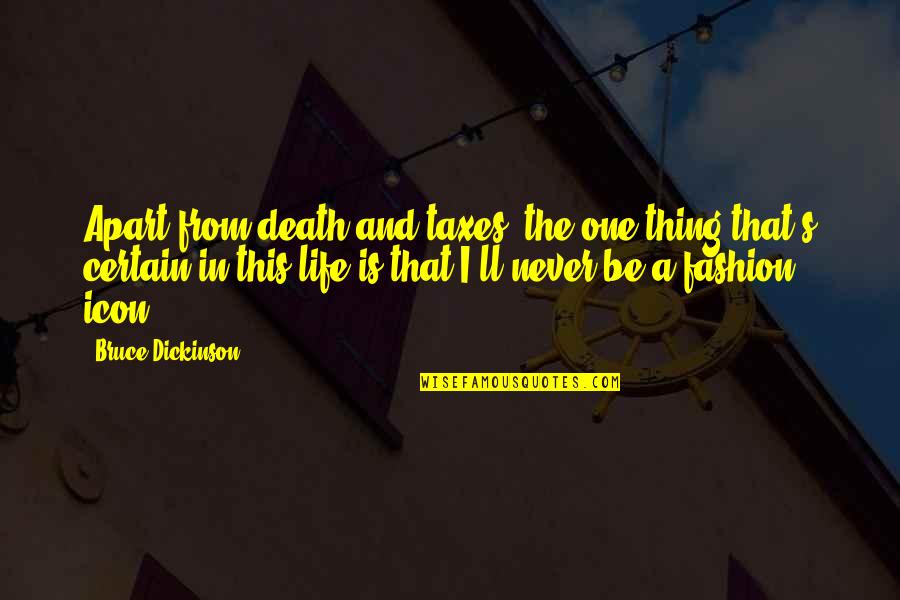 Death Taxes Quotes By Bruce Dickinson: Apart from death and taxes, the one thing