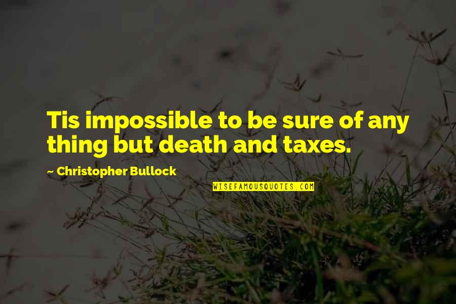 Death Taxes Quotes By Christopher Bullock: Tis impossible to be sure of any thing