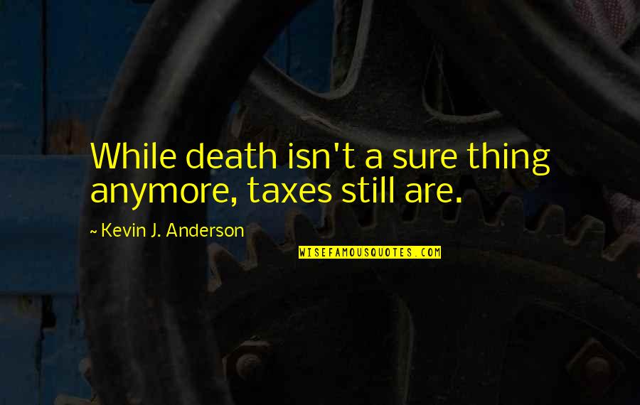 Death Taxes Quotes By Kevin J. Anderson: While death isn't a sure thing anymore, taxes