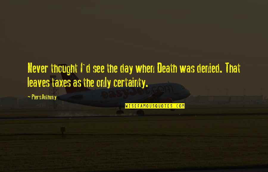Death Taxes Quotes By Piers Anthony: Never thought I'd see the day when Death