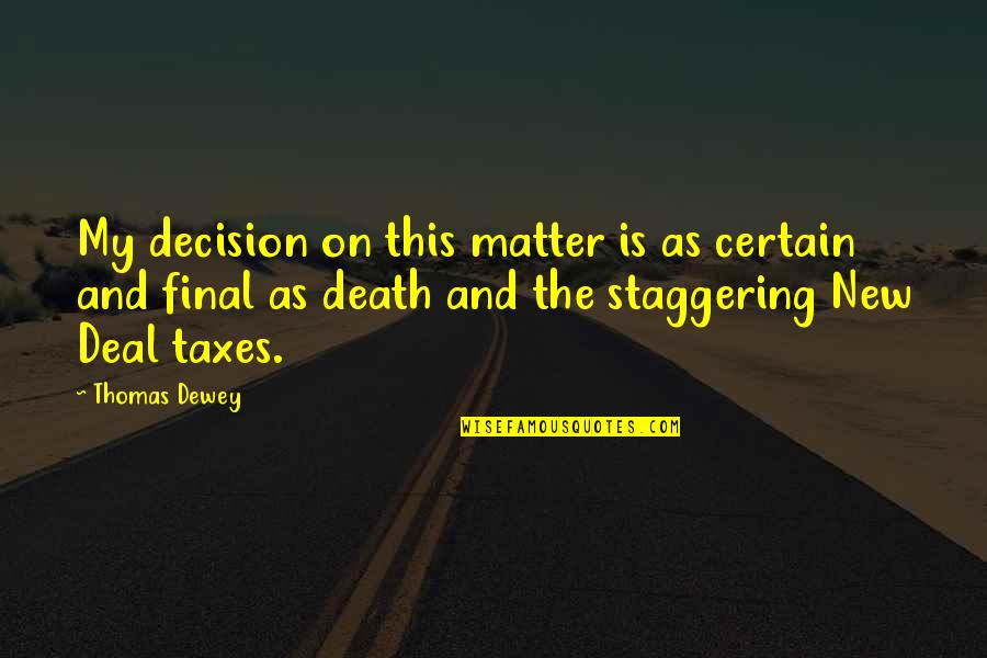 Death Taxes Quotes By Thomas Dewey: My decision on this matter is as certain