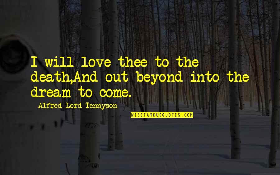 Death Tennyson Quotes By Alfred Lord Tennyson: I will love thee to the death,And out