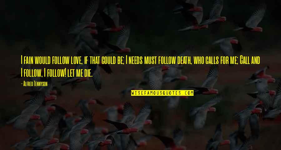 Death Tennyson Quotes By Alfred Tennyson: I fain would follow love, if that could