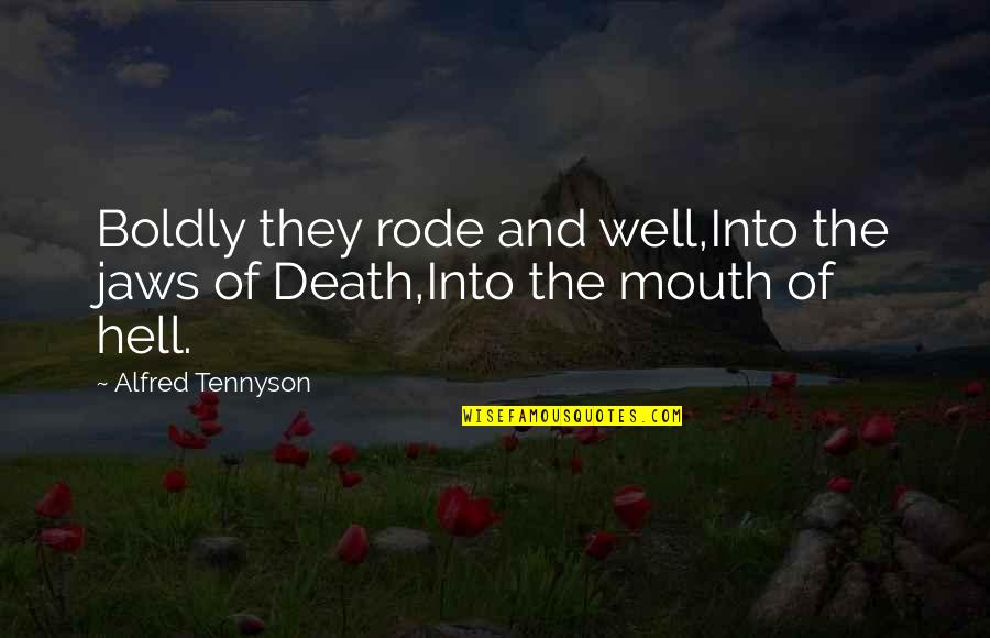 Death Tennyson Quotes By Alfred Tennyson: Boldly they rode and well,Into the jaws of