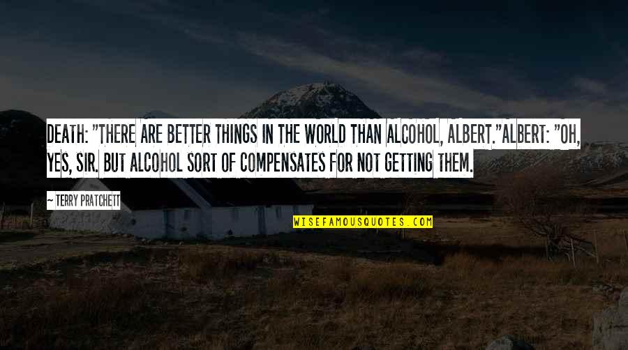 Death Terry Pratchett Quotes By Terry Pratchett: Death: "THERE ARE BETTER THINGS IN THE WORLD Death Terry Pratchett Quotes By Terry Pratchett: Death: "THERE ARE BETTER THINGS IN THE WORLD