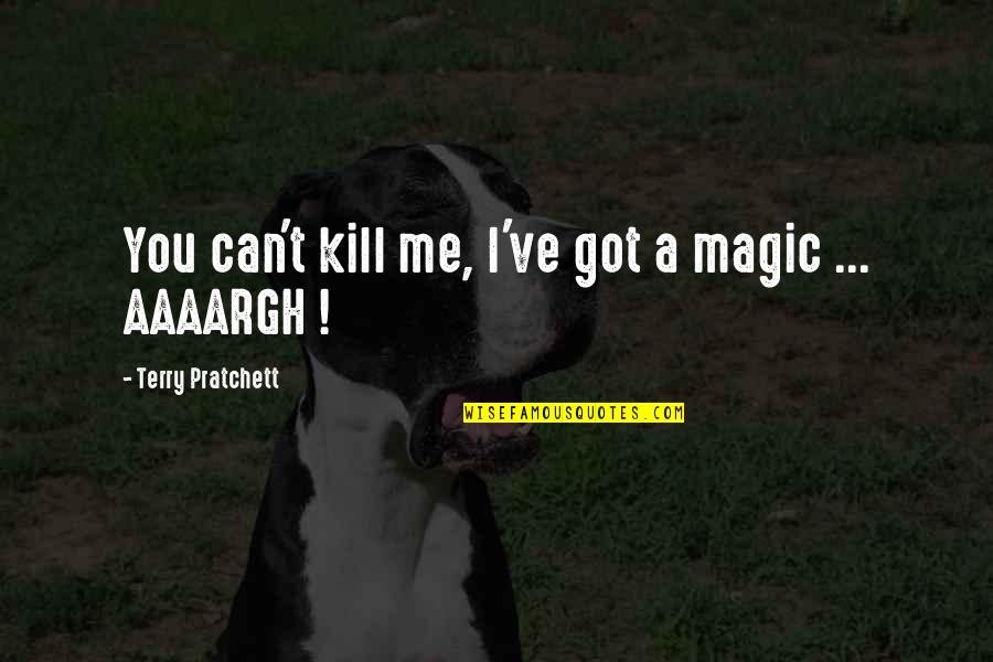 Death Terry Pratchett Quotes By Terry Pratchett: You can't kill me, I've got a magic Death Terry Pratchett Quotes By Terry Pratchett: You can't kill me, I've got a magic