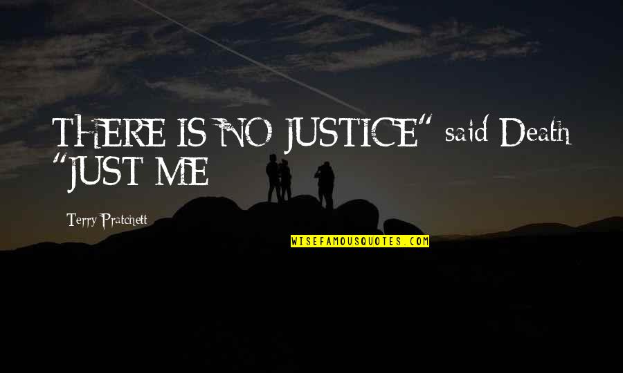 Death Terry Pratchett Quotes By Terry Pratchett: THERE IS NO JUSTICE" said Death "JUST ME Death Terry Pratchett Quotes By Terry Pratchett: THERE IS NO JUSTICE" said Death "JUST ME