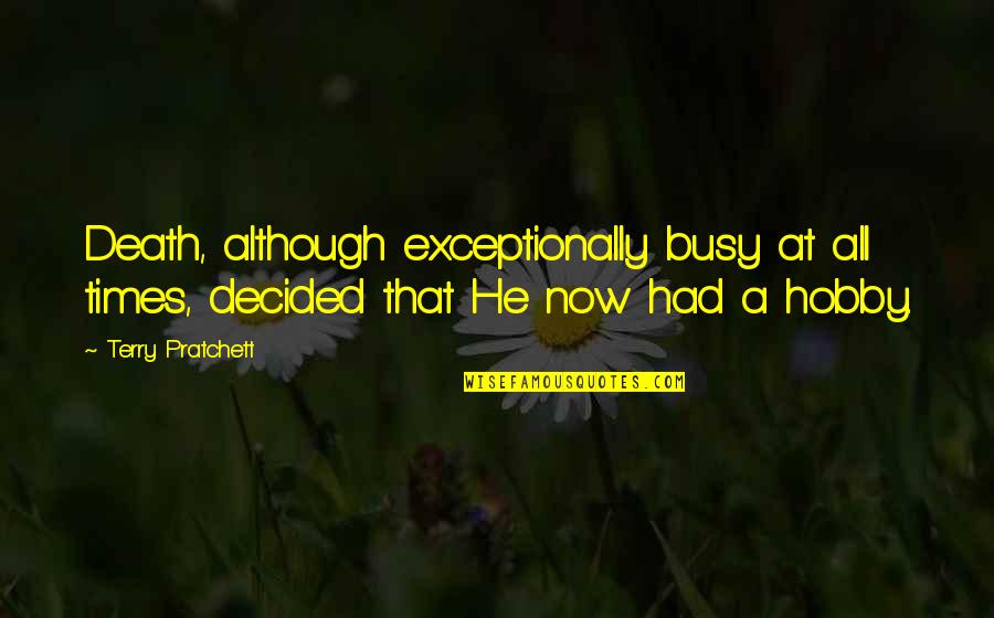 Death Terry Pratchett Quotes By Terry Pratchett: Death, although exceptionally busy at all times, decided