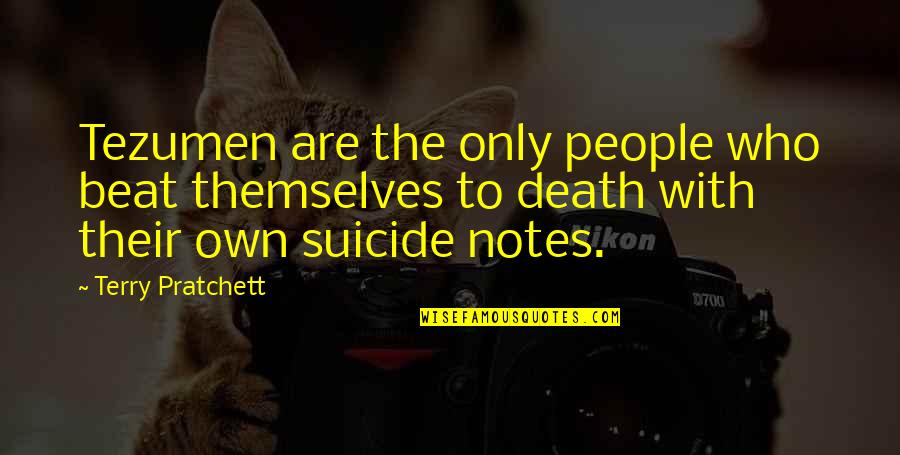 Death Terry Pratchett Quotes By Terry Pratchett: Tezumen are the only people who beat themselves Death Terry Pratchett Quotes By Terry Pratchett: Tezumen are the only people who beat themselves