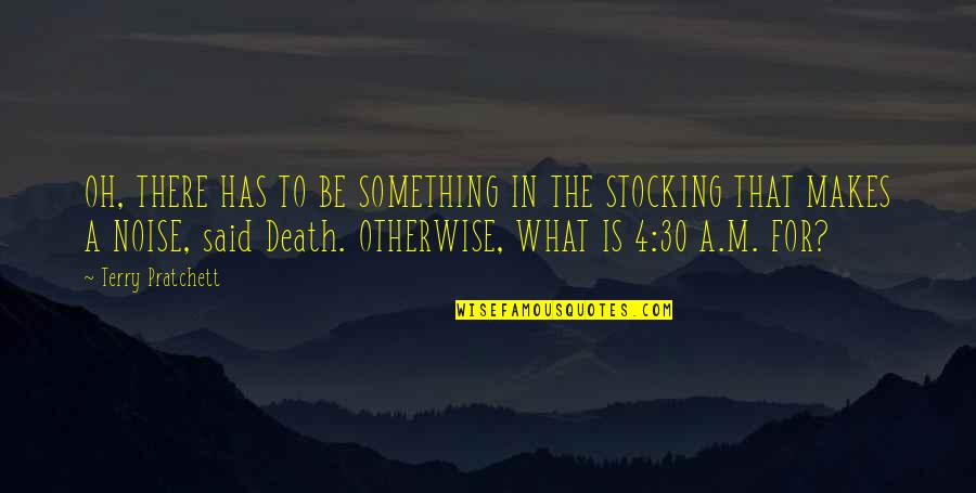 Death Terry Pratchett Quotes By Terry Pratchett: OH, THERE HAS TO BE SOMETHING IN THE Death Terry Pratchett Quotes By Terry Pratchett: OH, THERE HAS TO BE SOMETHING IN THE