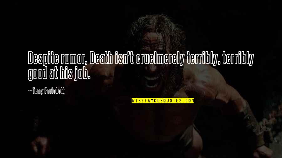 Death Terry Pratchett Quotes By Terry Pratchett: Despite rumor, Death isn't cruelmerely terribly, terribly good