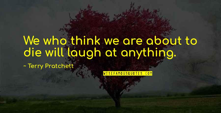 Death Terry Pratchett Quotes By Terry Pratchett: We who think we are about to die Death Terry Pratchett Quotes By Terry Pratchett: We who think we are about to die