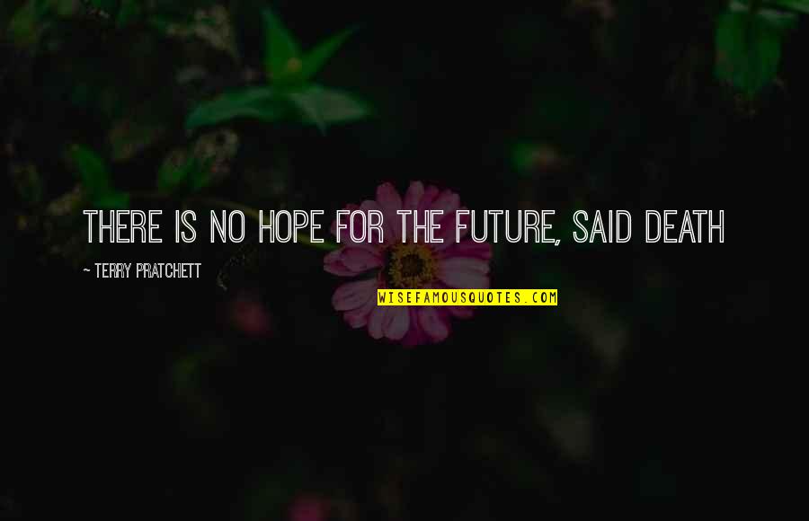 Death The Quotes By Terry Pratchett: There is no hope for the future, said