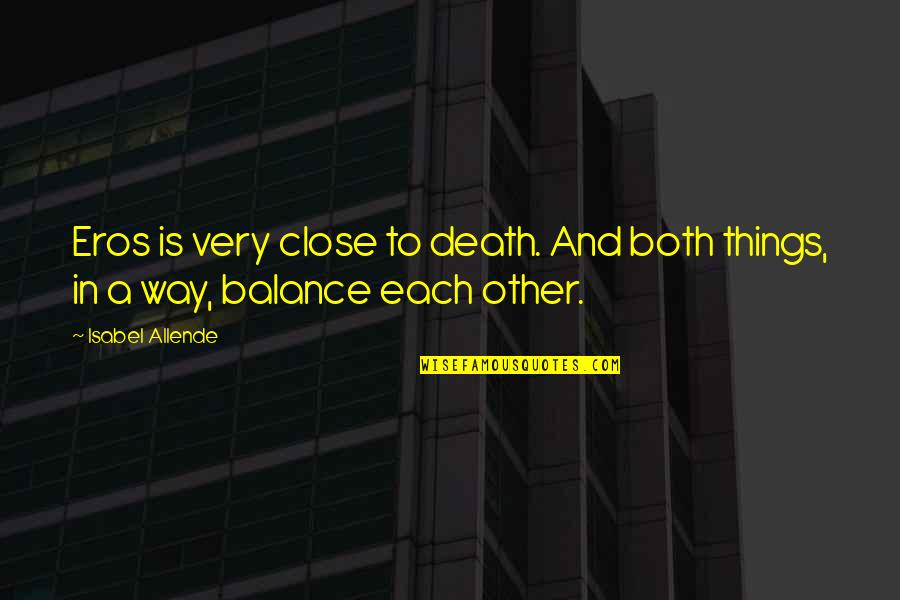 Death This Way Quotes By Isabel Allende: Eros is very close to death. And both