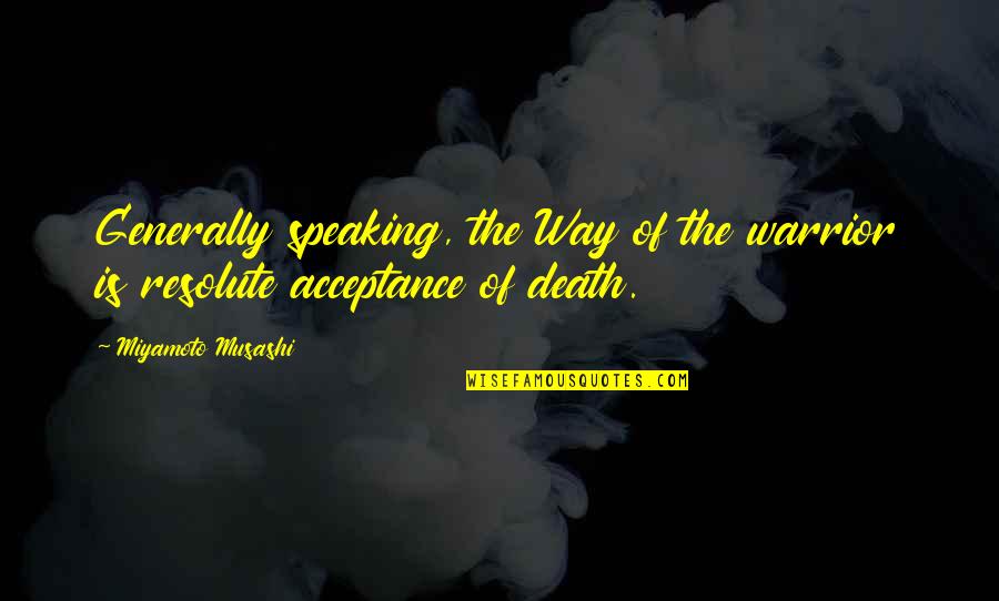 Death This Way Quotes By Miyamoto Musashi: Generally speaking, the Way of the warrior is