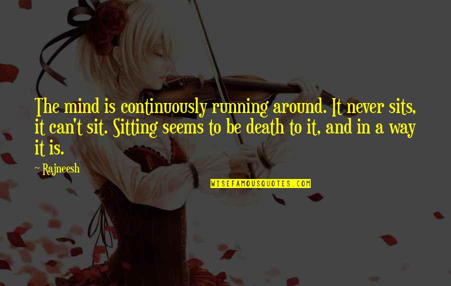 Death This Way Quotes By Rajneesh: The mind is continuously running around. It never
