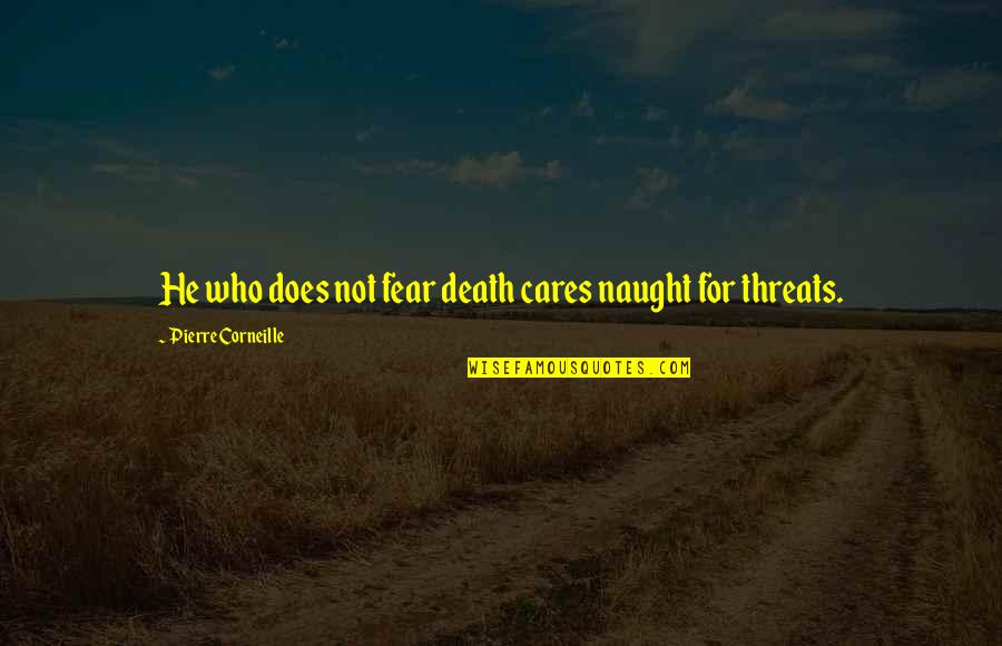 Death Threats Quotes By Pierre Corneille: He who does not fear death cares naught