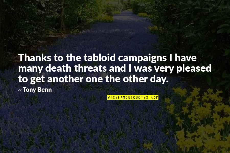 Death Threats Quotes By Tony Benn: Thanks to the tabloid campaigns I have many