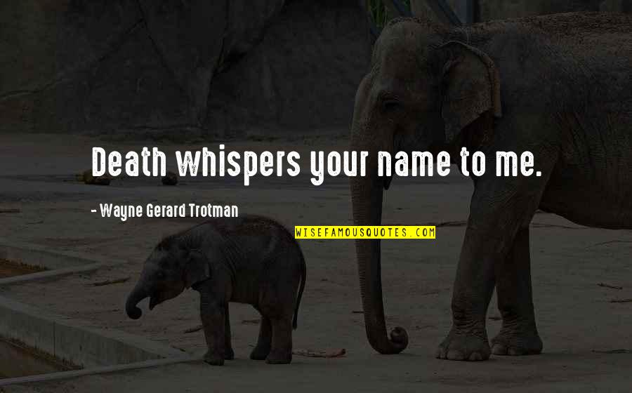 Death Threats Quotes By Wayne Gerard Trotman: Death whispers your name to me.