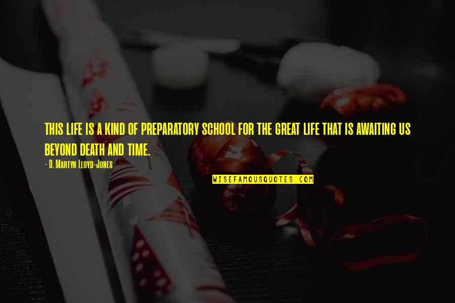 Death Time Quotes By D. Martyn Lloyd-Jones: this life is a kind of preparatory school