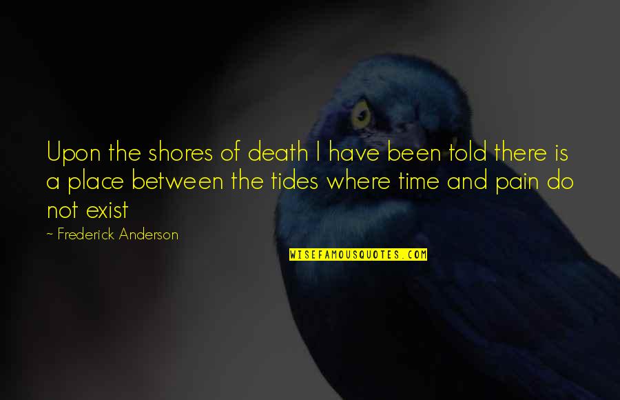 Death Time Quotes By Frederick Anderson: Upon the shores of death I have been