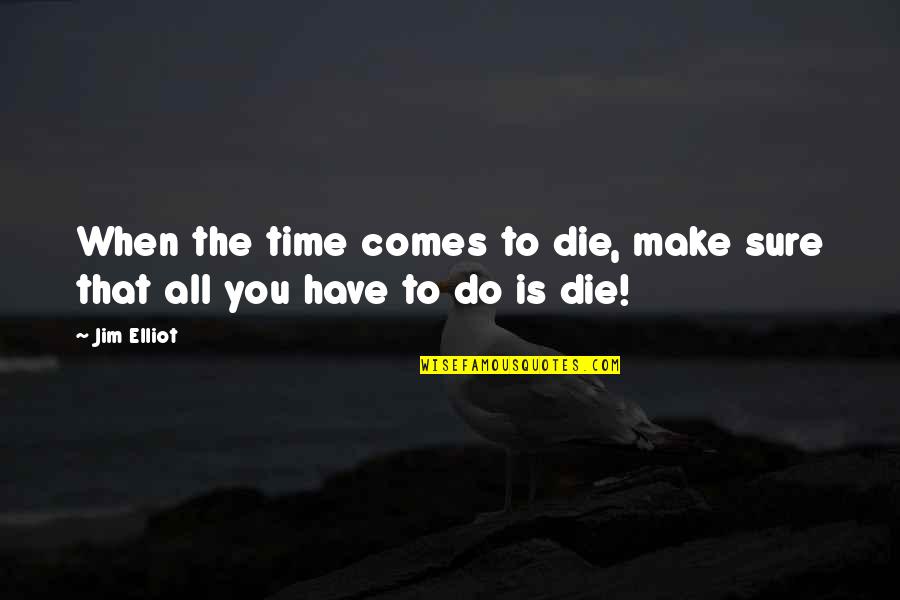 Death Time Quotes By Jim Elliot: When the time comes to die, make sure