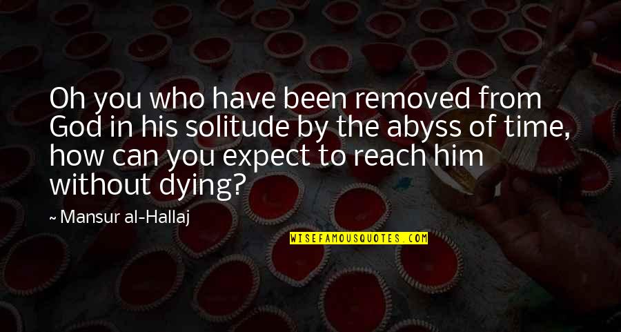 Death Time Quotes By Mansur Al-Hallaj: Oh you who have been removed from God