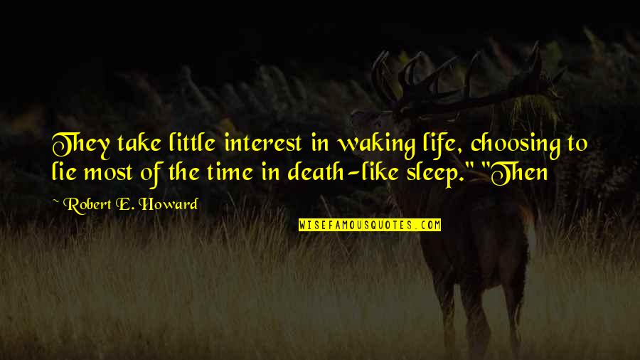 Death Time Quotes By Robert E. Howard: They take little interest in waking life, choosing