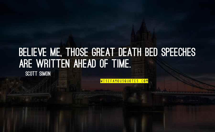 Death Time Quotes By Scott Simon: Believe me, those great death bed speeches are