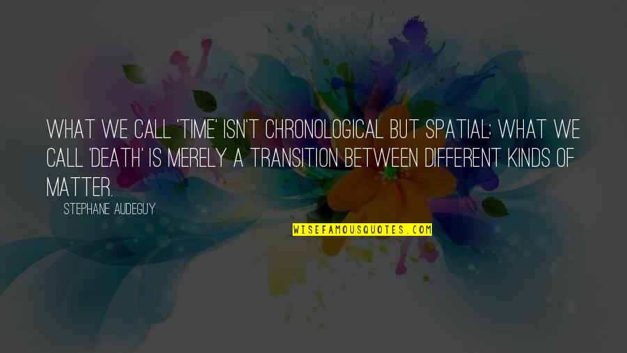 Death Time Quotes By Stephane Audeguy: What we call 'time' isn't chronological but spatial;