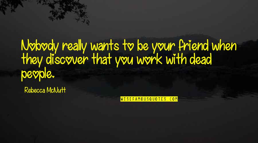 Death To A Friend Quotes By Rebecca McNutt: Nobody really wants to be your friend when