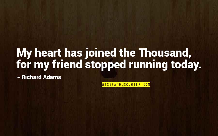Death To A Friend Quotes By Richard Adams: My heart has joined the Thousand, for my